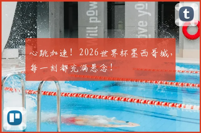 心跳加速!2026世界杯墨西哥城,每一刻都充满悬念!