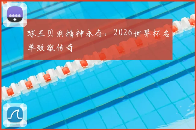 球王贝利精神永存，2026世界杯名单致敬传奇