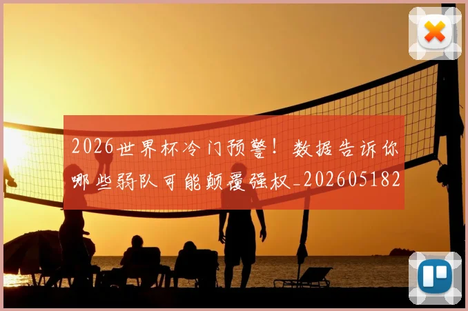 2026世界杯冷门预警!数据告诉你哪些弱队可能颠覆强权_20260518215306_20260702033304