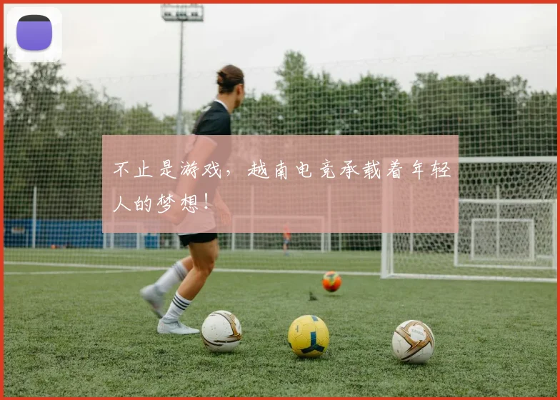 不止是游戏，越南电竞承载着年轻人的梦想！