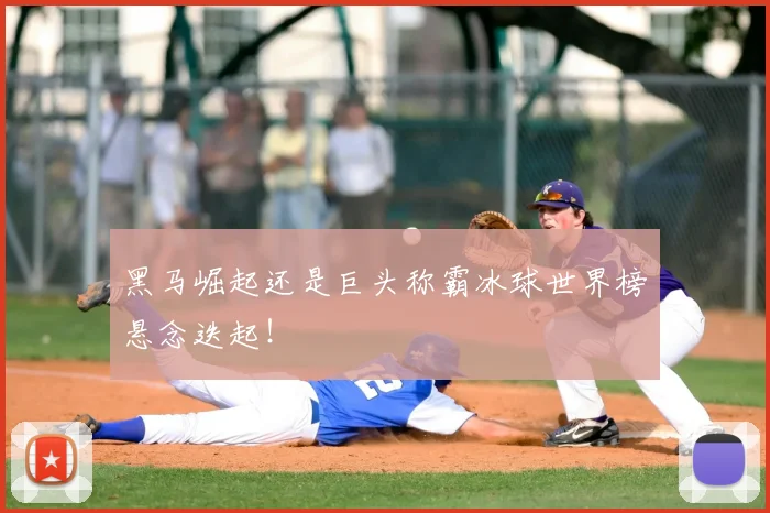 黑马崛起还是巨头称霸冰球世界榜悬念迭起!