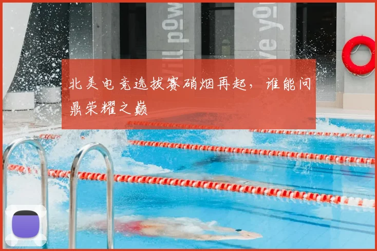北美电竞选拔赛硝烟再起，谁能问鼎荣耀之巅